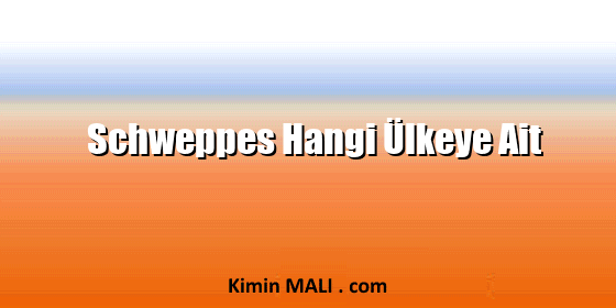 Schweppes Hangi Ülkeye Ait Schweppes Hangi Ülkeye Ait