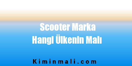 Scooter Marka Hangi Ülkenin Malı