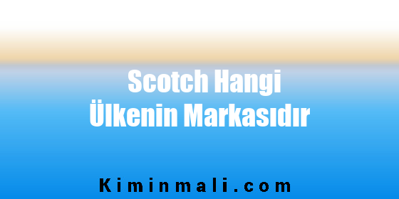 Scotch Hangi Ülkenin Markasıdır