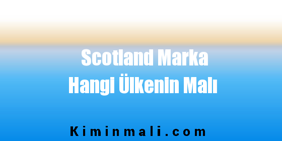 Scotland Marka Hangi Ülkenin Malı