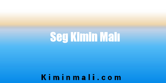 Seg Kimin Malı