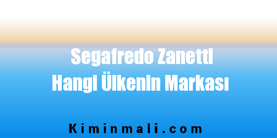 Segafredo Zanetti Hangi Ülkenin Markası