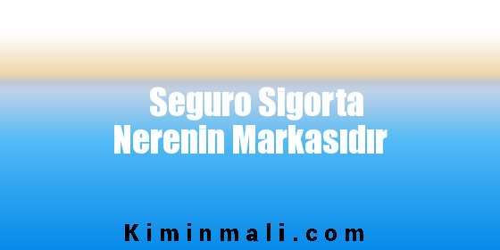 Seguro Sigorta Nerenin Markasıdır