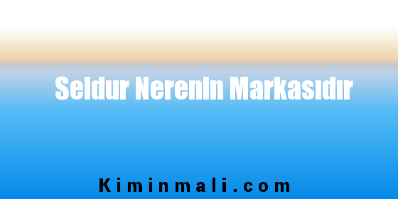 Seldur Nerenin Markasıdır