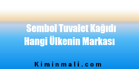 Sembol Tuvalet Kağıdı Hangi Ülkenin Markası