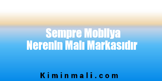 Sempre Mobilya Nerenin Malı Markasıdır