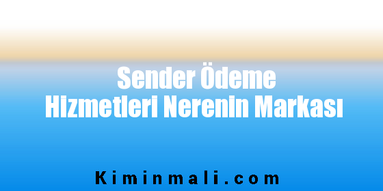 Sender Ödeme Hizmetleri Nerenin Markası