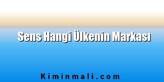 Sens Hangi Ülkenin Markası Sens Hangi Ülkenin Markası