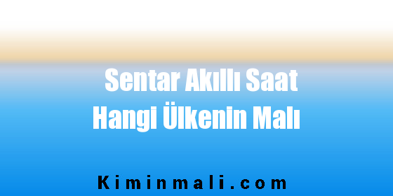 Sentar Akıllı Saat Hangi Ülkenin Malı