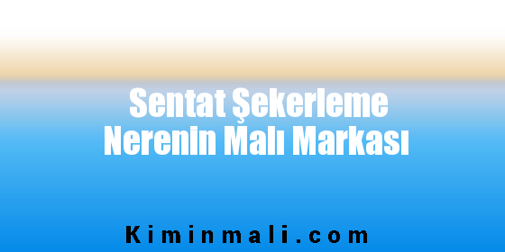 Sentat Şekerleme Nerenin Malı Markası