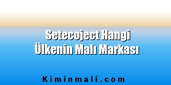 Setecoject Hangi Ülkenin Malı Markası Setecoject Hangi Ülkenin Malı Markası