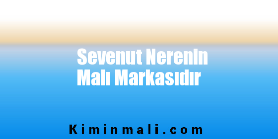 Sevenut Nerenin Malı Markasıdır