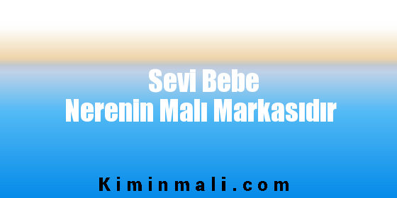 Sevi Bebe Nerenin Malı Markasıdır