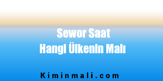 Sewor Saat Hangi Ülkenin Malı