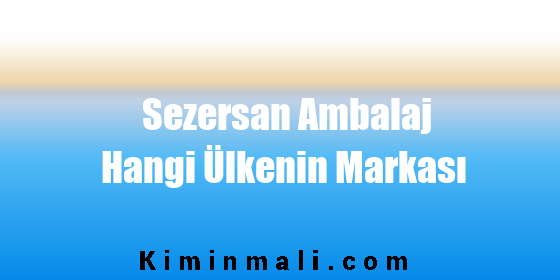 Sezersan Ambalaj Hangi Ülkenin Markası