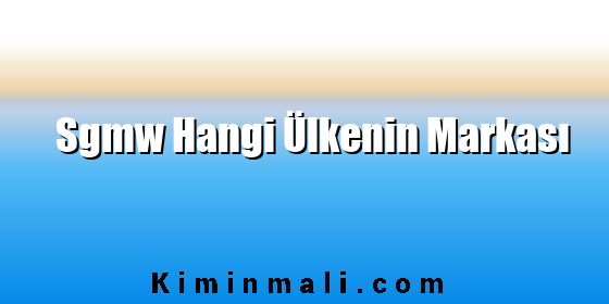 Sgmw Hangi Ülkenin Markası Sgmw Hangi Ülkenin Markası
