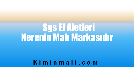 Sgs El Aletleri Nerenin Malı Markasıdır