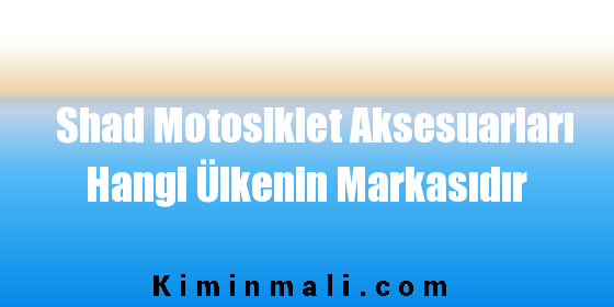 Shad Motosiklet Aksesuarları Hangi Ülkenin Markasıdır