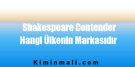 Shakespeare Contender Hangi Ülkenin Markasıdır