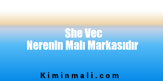 She Vec Nerenin Malı Markasıdır