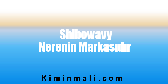 Shibowavy Nerenin Markasıdır