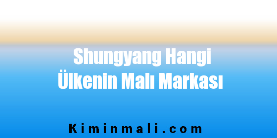 Shungyang Hangi Ülkenin Malı Markası