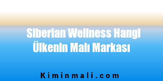 Siberian Wellness Hangi Ülkenin Malı Markası