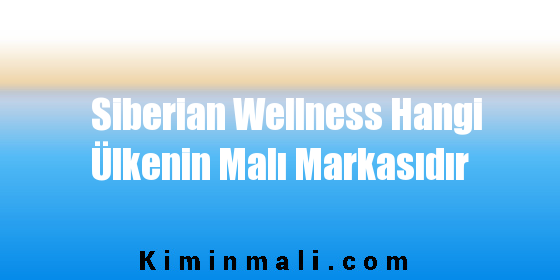 Siberian Wellness Hangi Ülkenin Malı Markasıdır