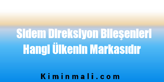 Sidem Direksiyon Bileşenleri Hangi Ülkenin Markasıdır