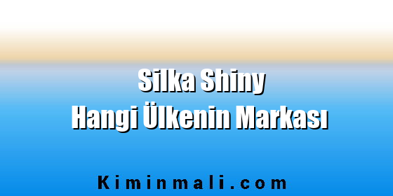 Silka Shiny Hangi Ülkenin Markası