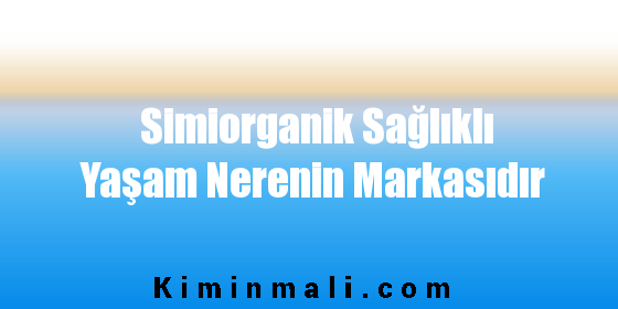 Simiorganik Sağlıklı Yaşam Nerenin Markasıdır