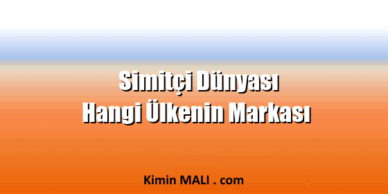 Simitçi Dünyası Hangi Ülkenin Markası Simitçi Dünyası Hangi Ülkenin Markası
