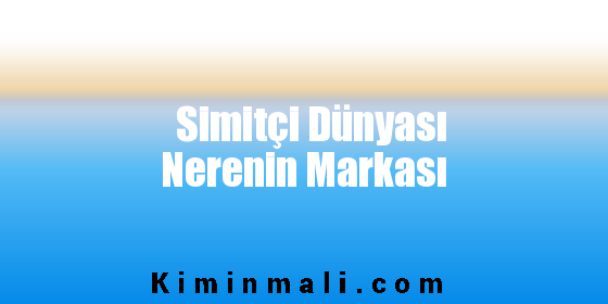 Simitçi Dünyası Nerenin Markası