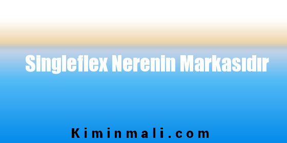 Singleflex Nerenin Markasıdır