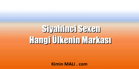 Siyahinci Sexen Hangi Ülkenin Markası Siyahinci Sexen Hangi Ülkenin Markası