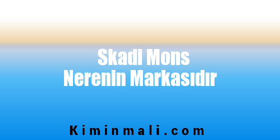 Skadi Mons Nerenin Markasıdır