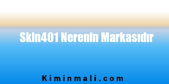 Skin401 Nerenin Markasıdır