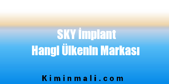 SKY İmplant Hangi Ülkenin Markası