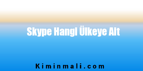 Skype Hangi Ülkeye Ait