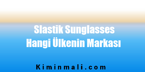 Slastik Sunglasses Hangi Ülkenin Markası