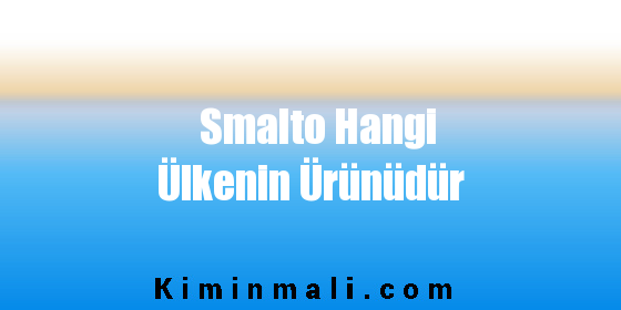 Smalto Hangi Ülkenin Ürünüdür