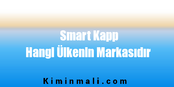 Smart Kapp Hangi Ülkenin Markasıdır