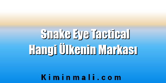 Snake Eye Tactical Hangi Ülkenin Markası Snake Eye Tactical Hangi Ülkenin Markası