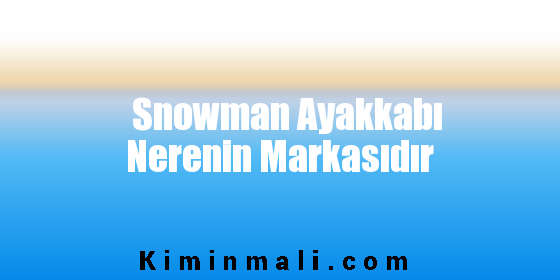 Snowman Ayakkabı Nerenin Markasıdır