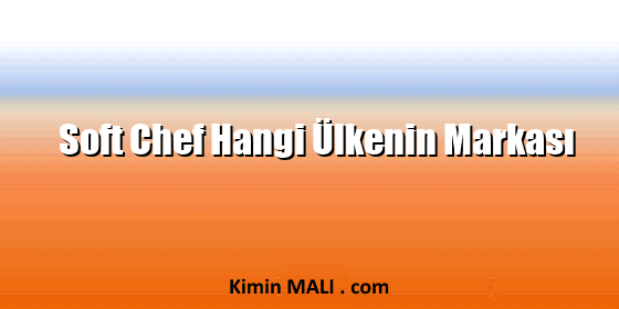 Soft Chef Hangi Ülkenin Markası