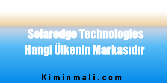 Solaredge Technologies Hangi Ülkenin Markasıdır