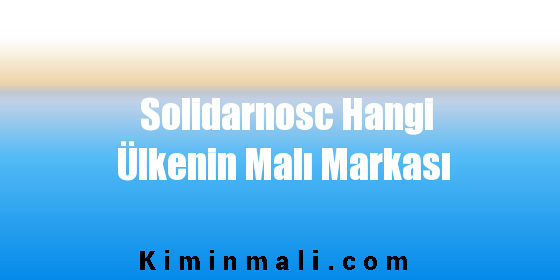 Solidarnosc Hangi Ülkenin Malı Markası