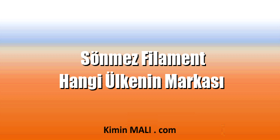 Sönmez Filament Hangi Ülkenin Markası Sönmez Filament Hangi Ülkenin Markası