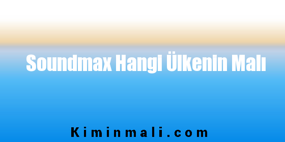 Soundmax Hangi Ülkenin Malı