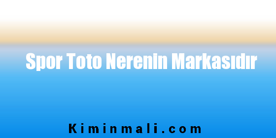 Spor Toto Nerenin Markasıdır